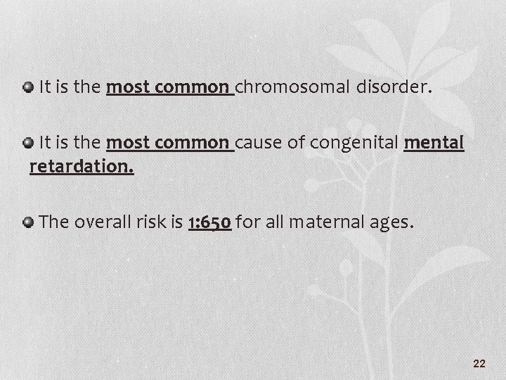 It is the most common chromosomal disorder. It is the most common cause of