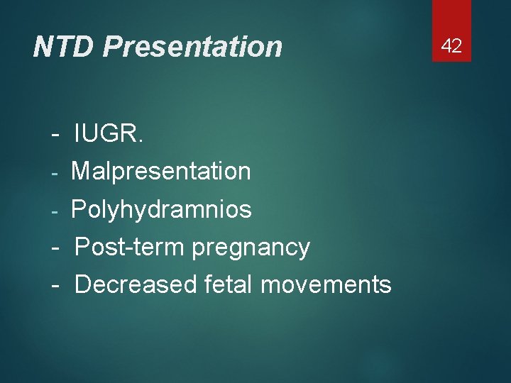 NTD Presentation - IUGR. - Malpresentation - Polyhydramnios - Post-term pregnancy - Decreased fetal