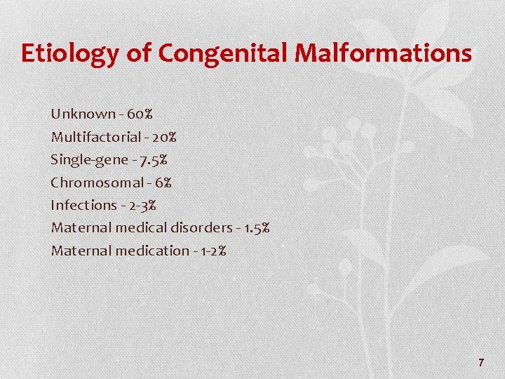 Etiology of Congenital Malformations Unknown - 60% Multifactorial - 20% Single-gene - 7. 5%