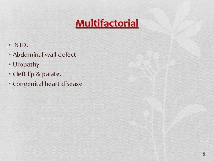 Multifactorial • NTD. • Abdominal wall defect • Uropathy • Cleft lip & palate.