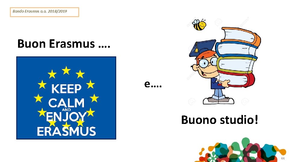 Bando Erasmus a. a. 2018/2019 Buon viaggio Buon Erasmus …. e…. Buono studio! 44