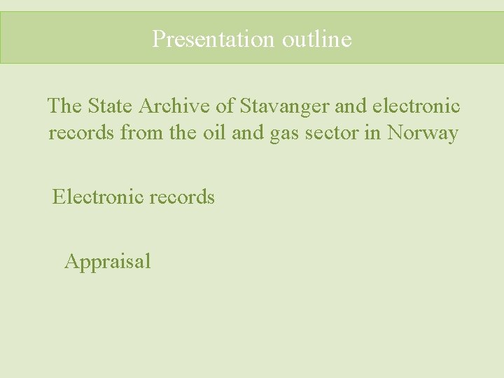 Presentation outline The State Archive of Stavanger and electronic records from the oil and