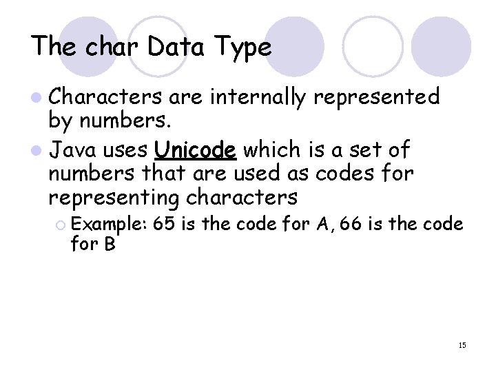 The char Data Type l Characters are internally represented by numbers. l Java uses