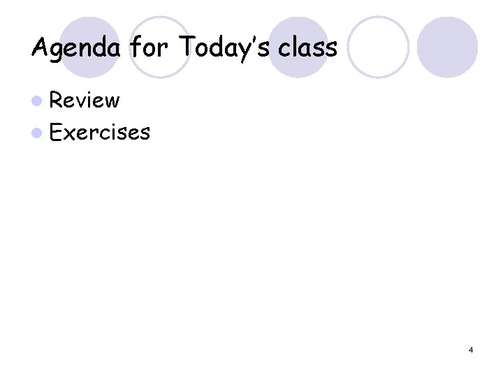 Agenda for Today’s class l Review l Exercises 4 