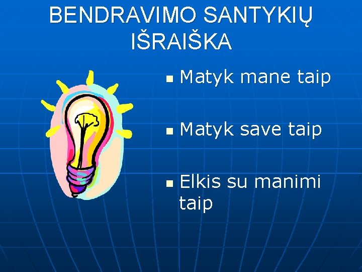 BENDRAVIMO SANTYKIŲ IŠRAIŠKA n Matyk mane taip n Matyk save taip n Elkis su