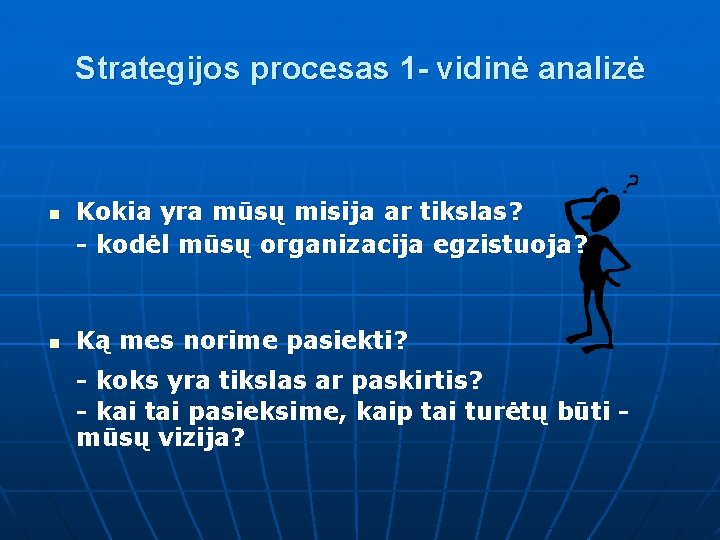 Strategijos procesas 1 - vidinė analizė n n Kokia yra mūsų misija ar tikslas?