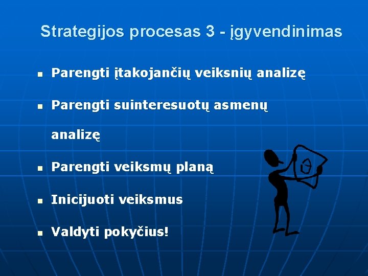 Strategijos procesas 3 - įgyvendinimas n Parengti įtakojančių veiksnių analizę n Parengti suinteresuotų asmenų