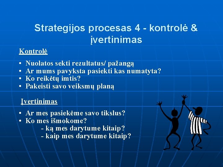 Strategijos procesas 4 - kontrolė & įvertinimas Kontrolė • • Nuolatos sekti rezultatus/ pažangą