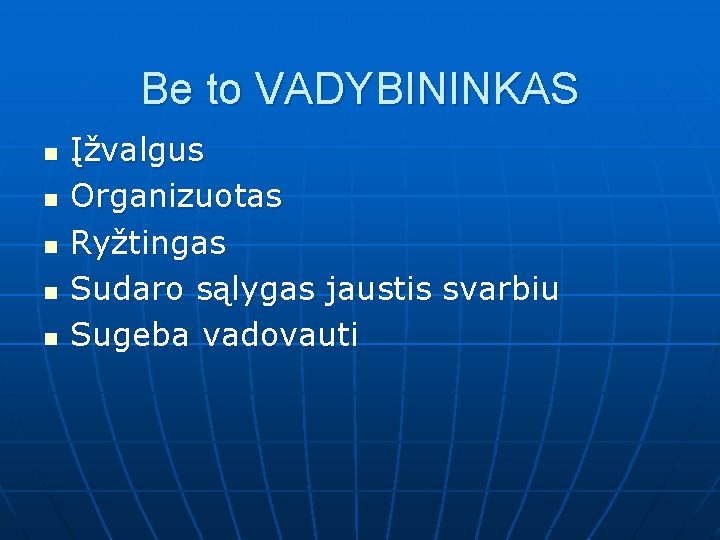 Be to VADYBININKAS n n n Įžvalgus Organizuotas Ryžtingas Sudaro sąlygas jaustis svarbiu Sugeba