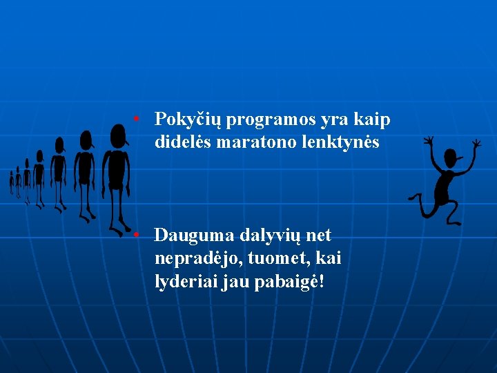  • Pokyčių programos yra kaip didelės maratono lenktynės • Dauguma dalyvių net nepradėjo,