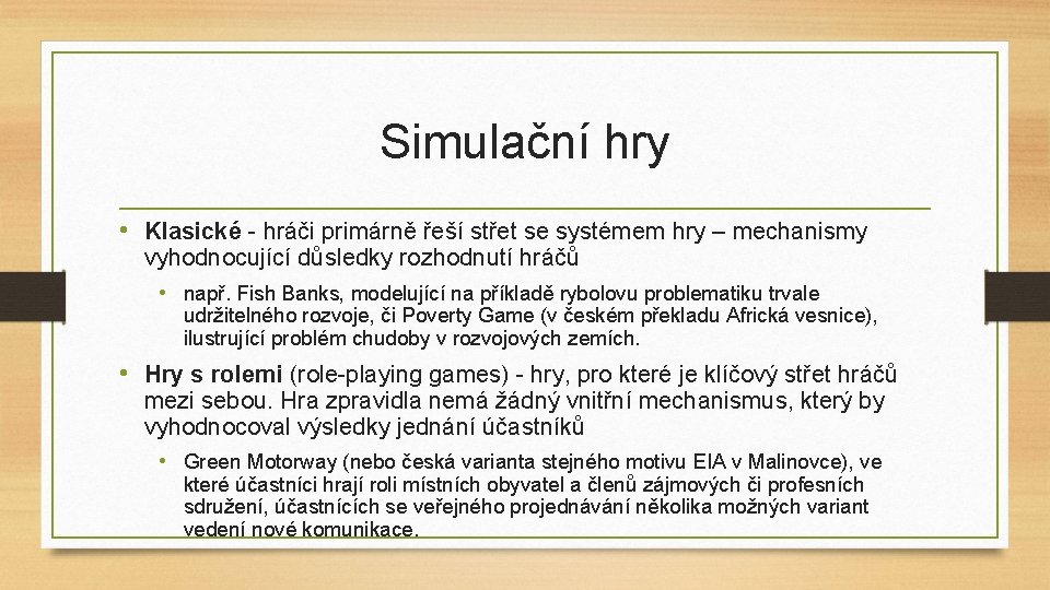Simulační hry • Klasické - hráči primárně řeší střet se systémem hry – mechanismy