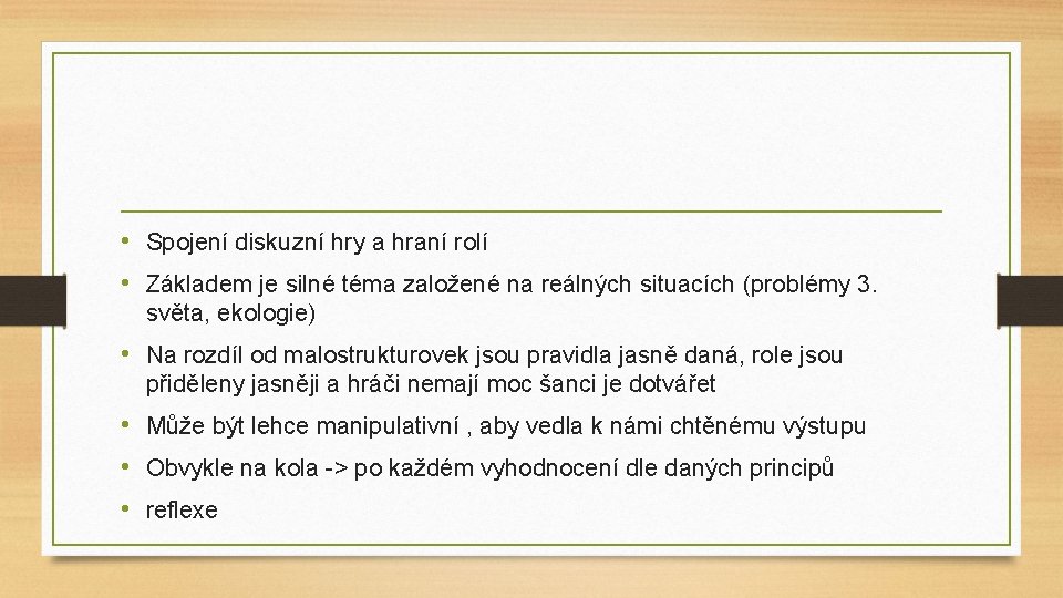  • Spojení diskuzní hry a hraní rolí • Základem je silné téma založené