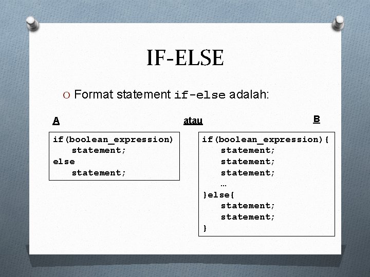 IF-ELSE O Format statement if-else adalah: A if(boolean_expression) statement; else statement; atau B if(boolean_expression){