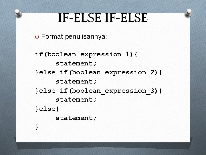 IF-ELSE O Format penulisannya: if(boolean_expression_1){ statement; }else if(boolean_expression_2){ statement; }else if(boolean_expression_3){ statement; }else{ statement;