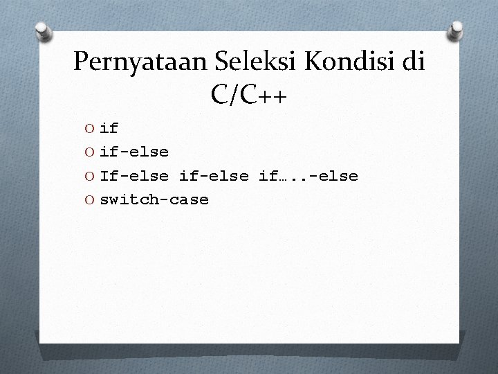 Pernyataan Seleksi Kondisi di C/C++ O if-else O If-else if…. . -else O switch-case