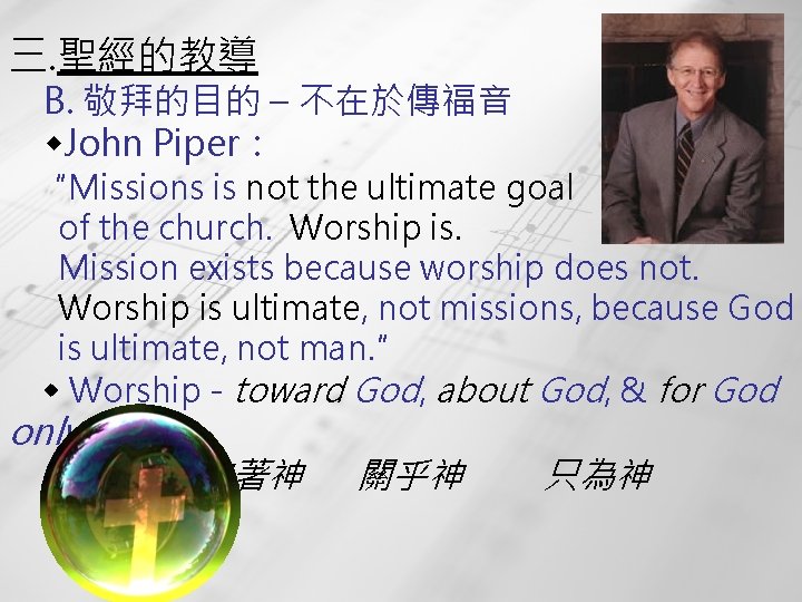 三. 聖經的教導 B. 敬拜的目的 – 不在於傳福音 John Piper： “Missions is not the ultimate goal