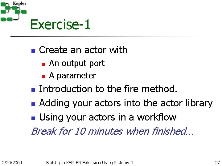 Exercise-1 n Create an actor with n n n An output port A parameter Exercise-1 n Create an actor with n n n An output port A parameter