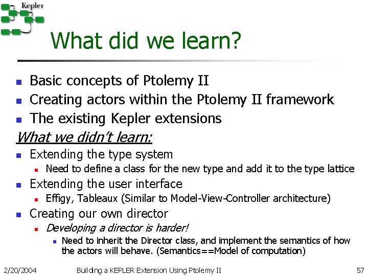 What did we learn? n n n Basic concepts of Ptolemy II Creating actors