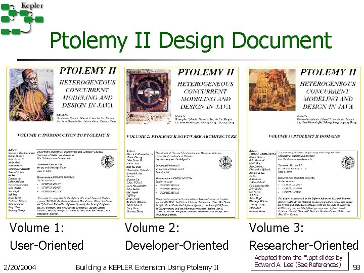 Ptolemy II Design Document Volume 1: User-Oriented 2/20/2004 Volume 2: Developer-Oriented Building a KEPLER Ptolemy II Design Document Volume 1: User-Oriented 2/20/2004 Volume 2: Developer-Oriented Building a KEPLER