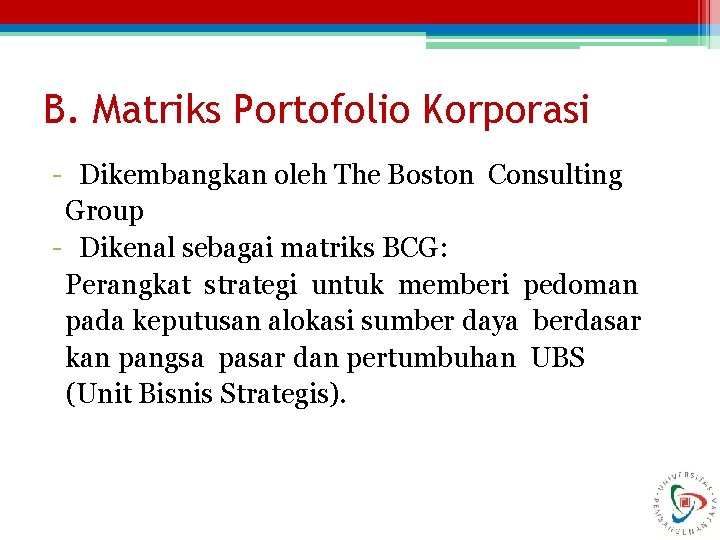 B. Matriks Portofolio Korporasi - Dikembangkan oleh The Boston Consulting Group - Dikenal sebagai