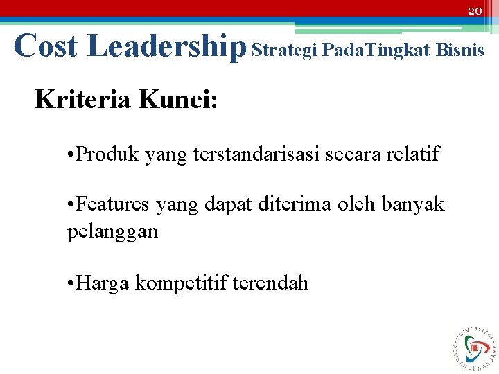 20 Cost Leadership Strategi Pada. Tingkat Bisnis Kriteria Kunci: • Produk yang terstandarisasi secara