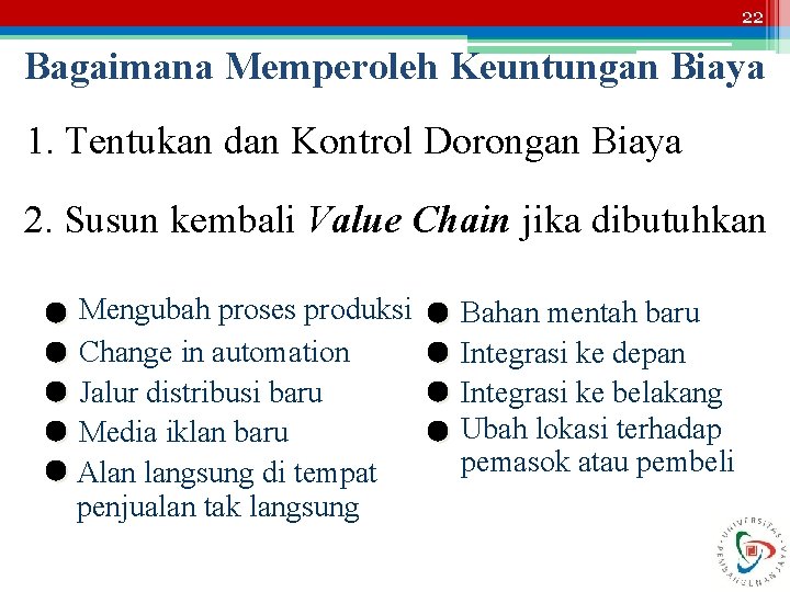 22 Bagaimana Memperoleh Keuntungan Biaya 1. Tentukan dan Kontrol Dorongan Biaya 2. Susun kembali