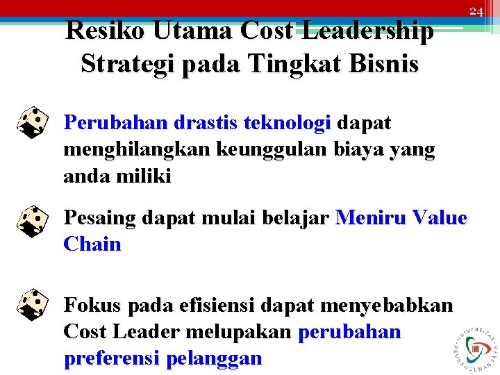 Resiko Utama Cost Leadership Strategi pada Tingkat Bisnis Perubahan drastis teknologi dapat menghilangkan keunggulan