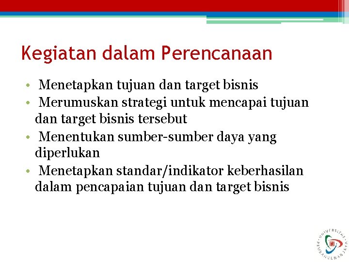 Kegiatan dalam Perencanaan • Menetapkan tujuan dan target bisnis • Merumuskan strategi untuk mencapai