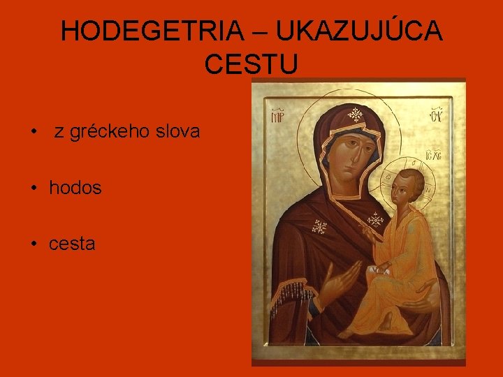 HODEGETRIA – UKAZUJÚCA CESTU • z gréckeho slova • hodos • cesta 