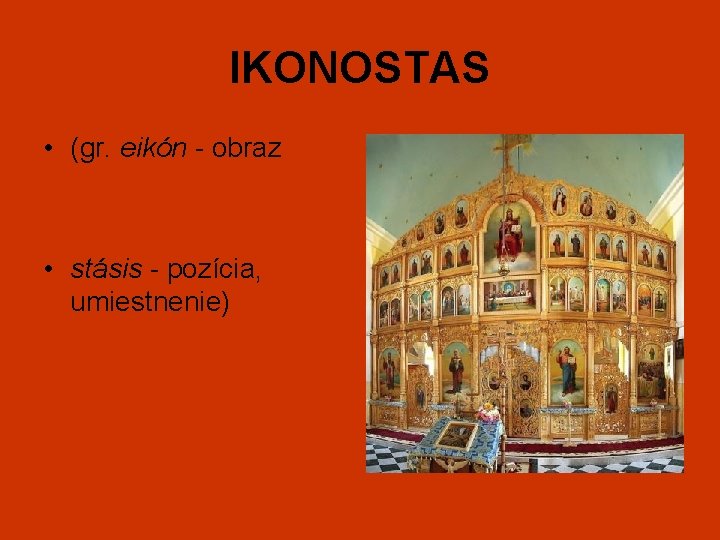IKONOSTAS • (gr. eikón - obraz • stásis - pozícia, umiestnenie) 