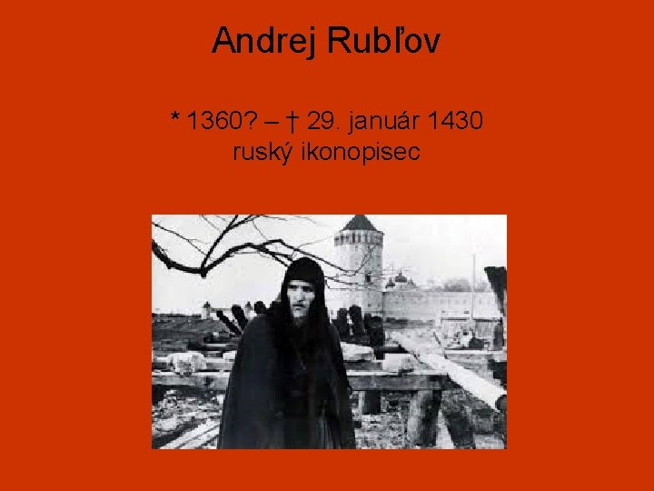 Andrej Rubľov * 1360? – † 29. január 1430 ruský ikonopisec 