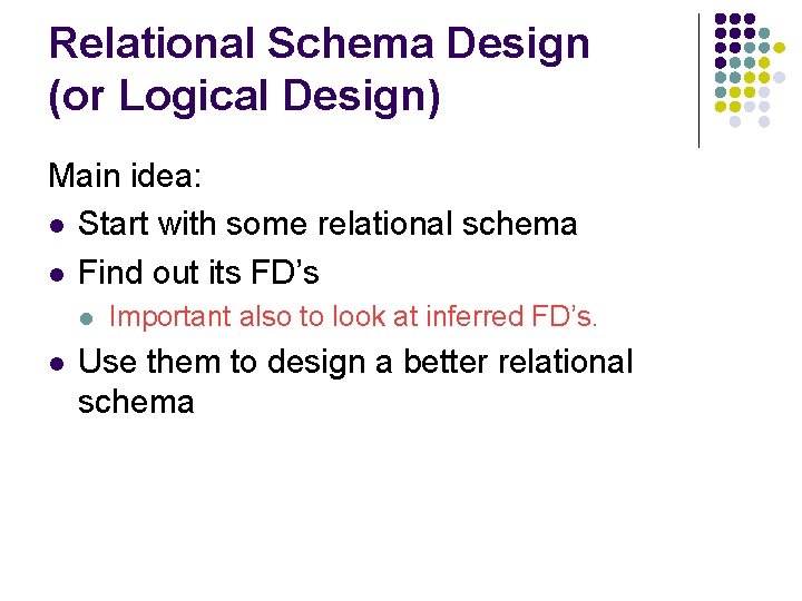 Relational Schema Design (or Logical Design) Main idea: l Start with some relational schema
