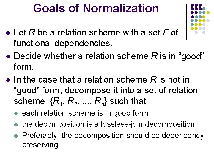 Goals of Normalization l l l Let R be a relation scheme with a