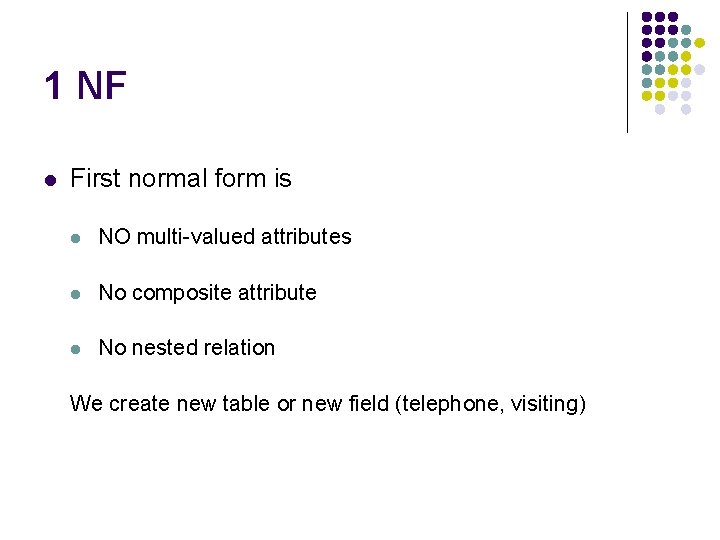 1 NF l First normal form is l NO multi-valued attributes l No composite