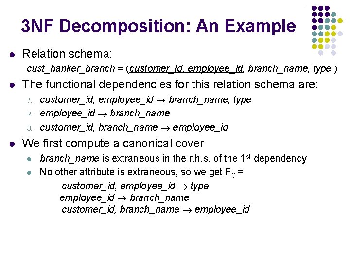 3 NF Decomposition: An Example l Relation schema: cust_banker_branch = (customer_id, employee_id, branch_name, type