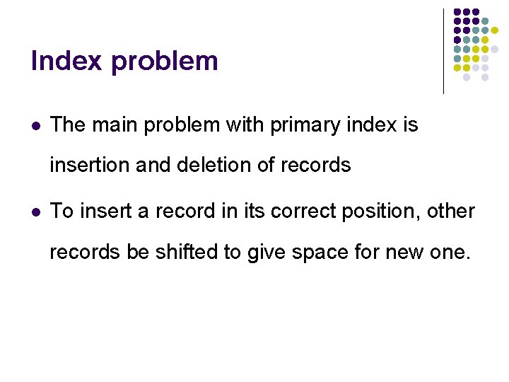 Index problem l The main problem with primary index is insertion and deletion of