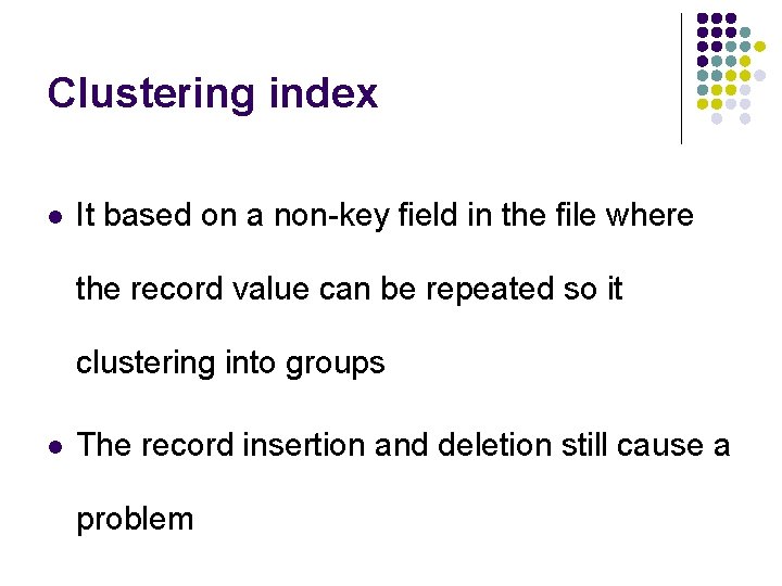 Clustering index l It based on a non-key field in the file where the