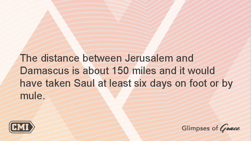 The distance between Jerusalem and Damascus is about 150 miles and it would have