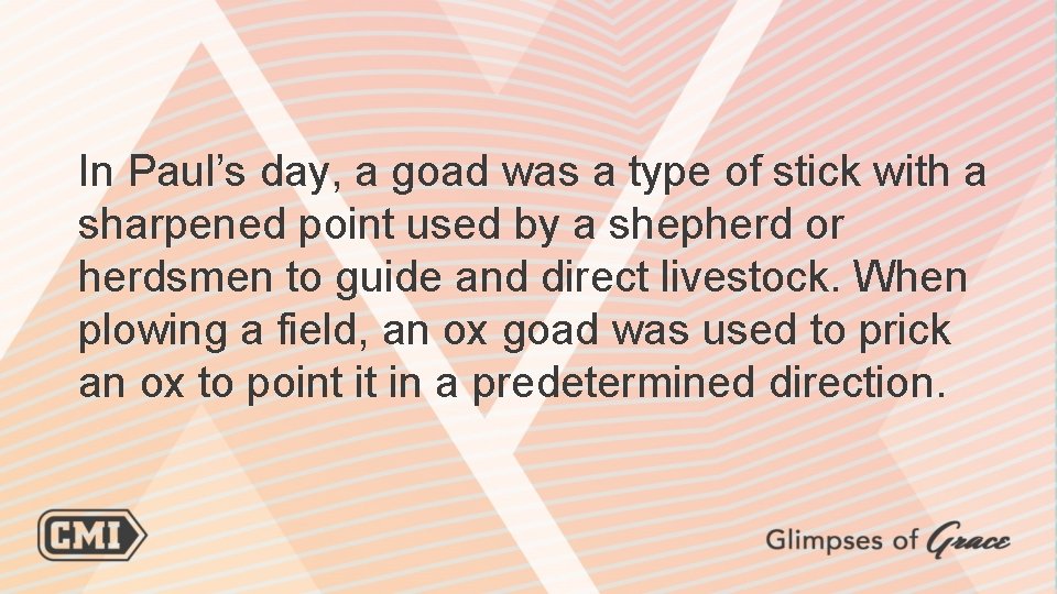 In Paul’s day, a goad was a type of stick with a sharpened point