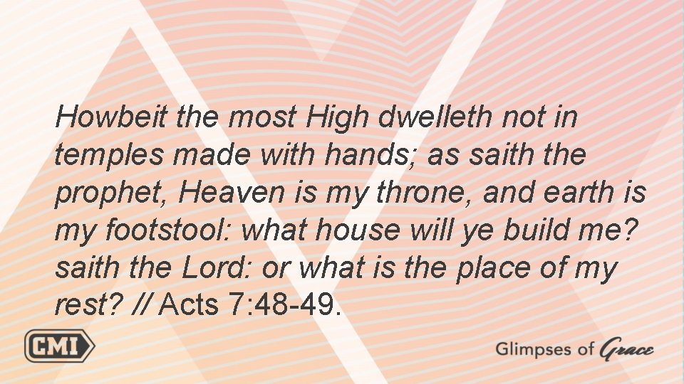 Howbeit the most High dwelleth not in temples made with hands; as saith the