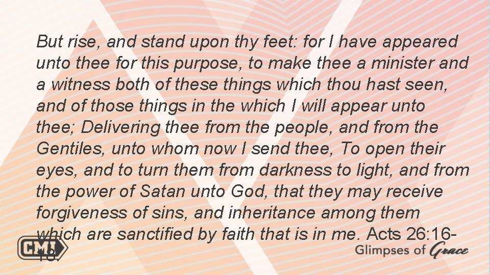 But rise, and stand upon thy feet: for I have appeared unto thee for