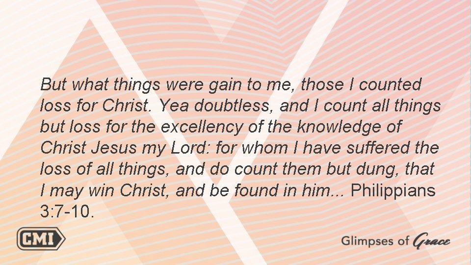 But what things were gain to me, those I counted loss for Christ. Yea