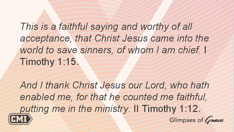 This is a faithful saying and worthy of all acceptance, that Christ Jesus came