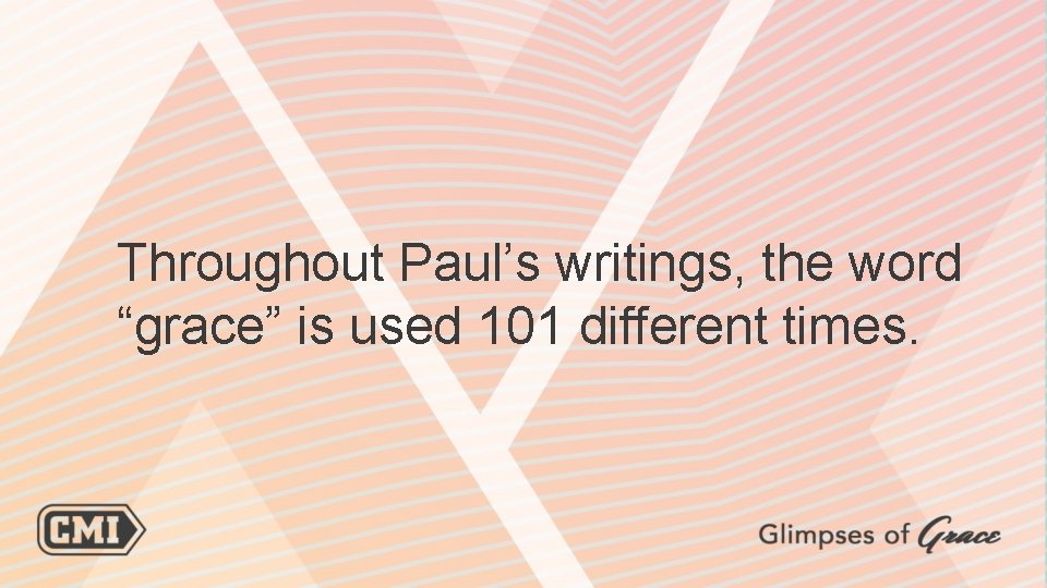 Throughout Paul’s writings, the word “grace” is used 101 different times. 