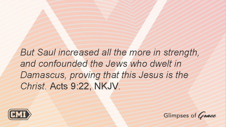 But Saul increased all the more in strength, and confounded the Jews who dwelt