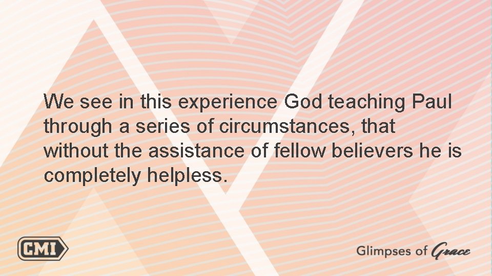 We see in this experience God teaching Paul through a series of circumstances, that