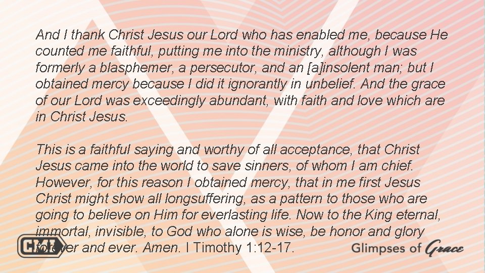 And I thank Christ Jesus our Lord who has enabled me, because He counted