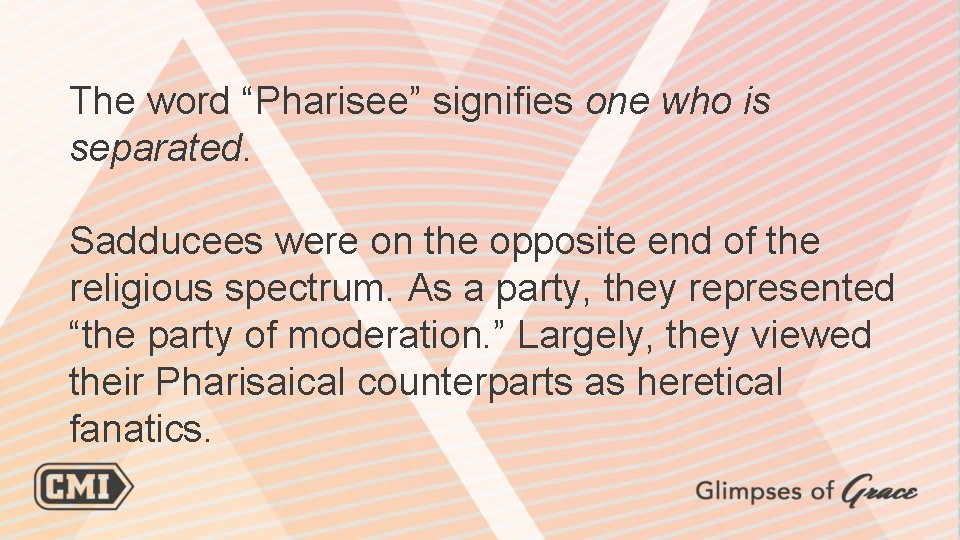 The word “Pharisee” signifies one who is separated. Sadducees were on the opposite end
