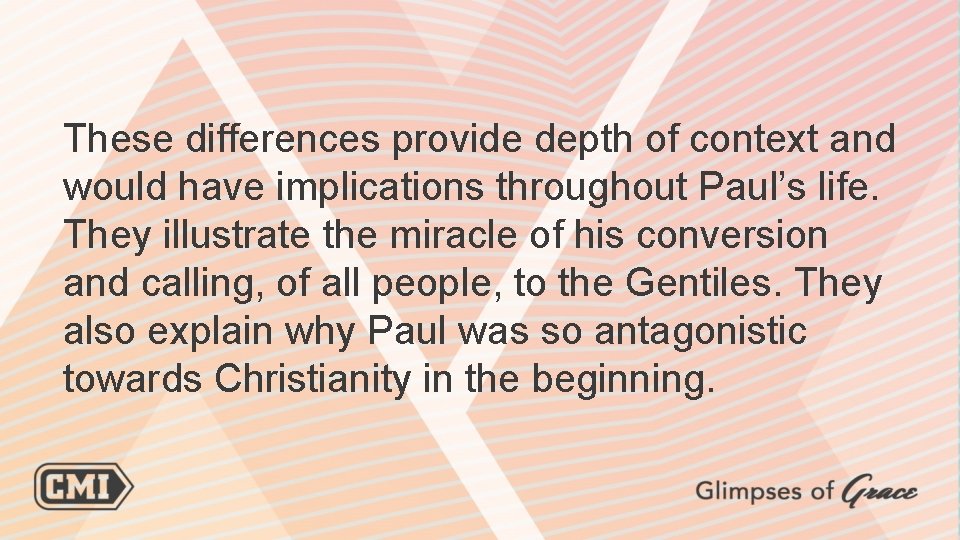 These differences provide depth of context and would have implications throughout Paul’s life. They