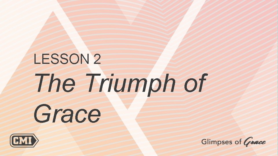 LESSON 2 The Triumph of Grace 